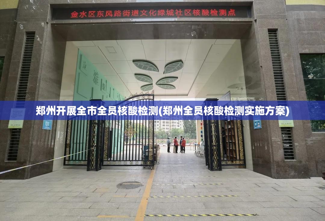 郑州开展全市全员核酸检测(郑州全员核酸检测实施方案) 郑州开展全市全员核酸检测(郑州全员核酸检测实施方案)