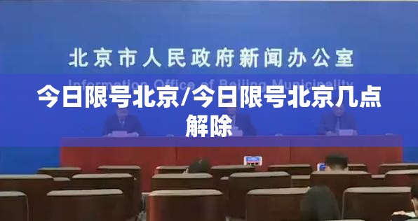 今日限号北京/今日限号北京几点解除