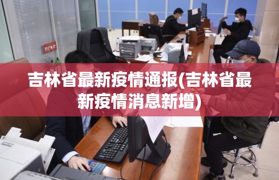 吉林省最新疫情通报(吉林省最新疫情消息新增)