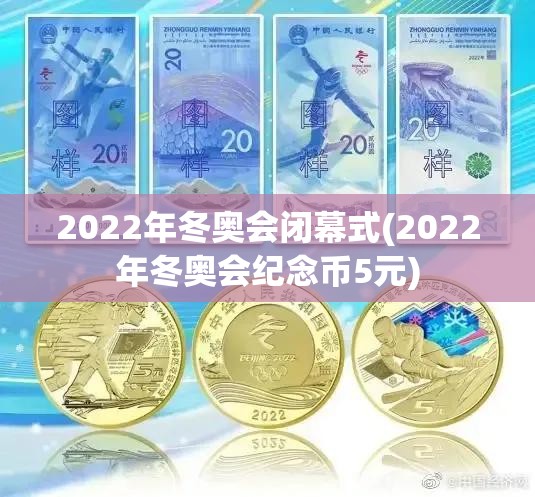 2022年冬奥会闭幕式(2022年冬奥会纪念币5元)