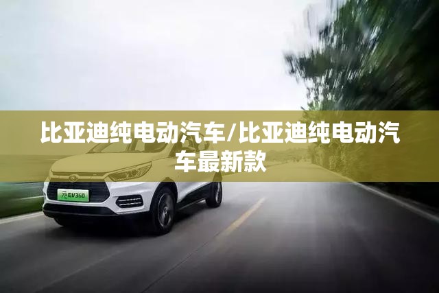 比亚迪纯电动汽车/比亚迪纯电动汽车最新款
