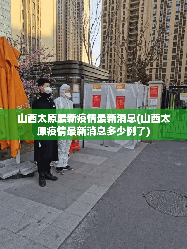 山西太原最新疫情最新消息(山西太原疫情最新消息多少例了) 山西太原最新疫情最新消息(山西太原疫情最新消息多少例了)