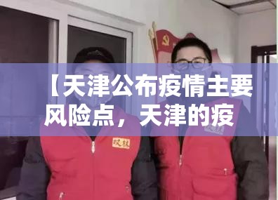 【天津公布疫情主要风险点，天津的疫情风险】