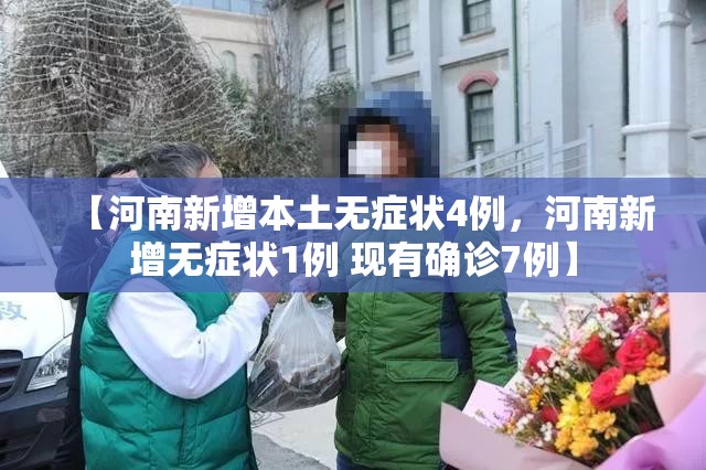 【河南新增本土无症状4例，河南新增无症状1例 现有确诊7例】