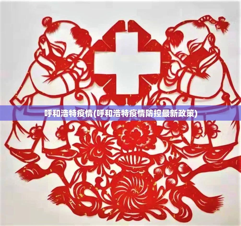 呼和浩特疫情(呼和浩特疫情防控最新政策)