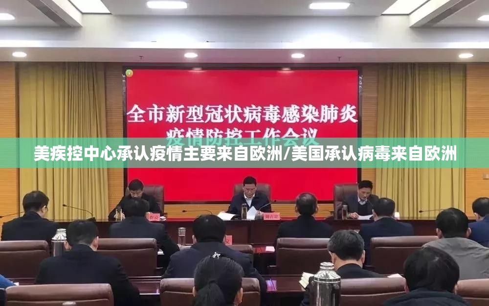 美疾控中心承认疫情主要来自欧洲/美国承认病毒来自欧洲