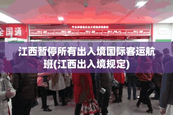 江西暂停所有出入境国际客运航班(江西出入境规定)