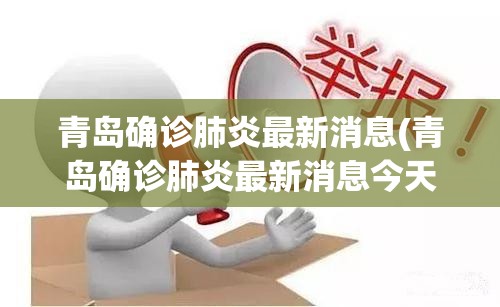 青岛确诊肺炎最新消息(青岛确诊肺炎最新消息今天)