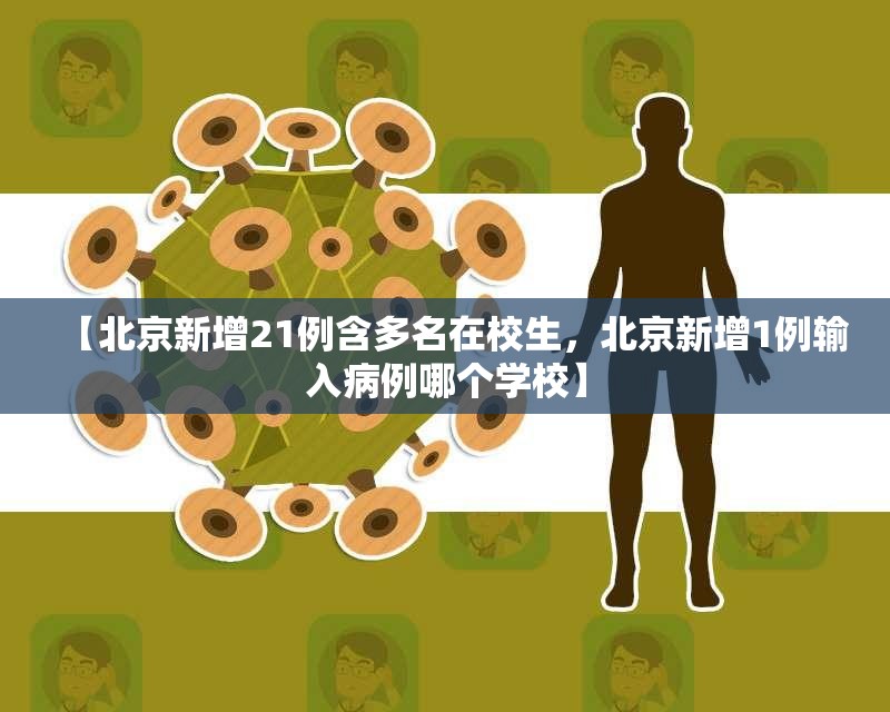【北京新增21例含多名在校生，北京新增1例输入病例哪个学校】