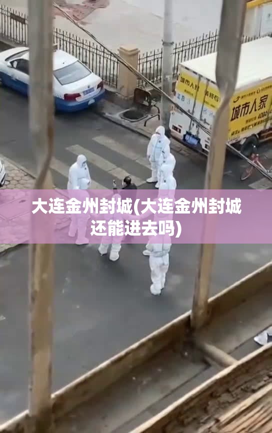 大连金州封城(大连金州封城还能进去吗)