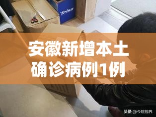 安徽新增本土确诊病例1例/安徽新增本土确诊病例1例最新消息