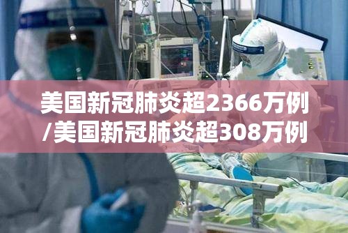 美国新冠肺炎超2366万例/美国新冠肺炎超308万例 美国新冠肺炎超2366万例/美国新冠肺炎超308万例