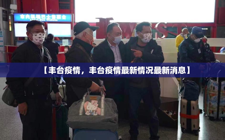 【丰台疫情,丰台疫情最新情况最新消息】 【丰台疫情,丰台疫情最新情况最新消息】