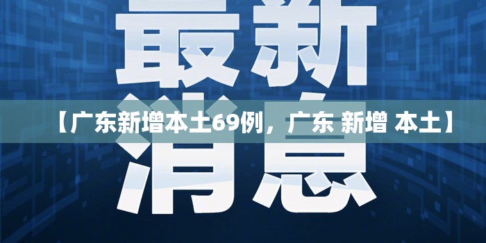 【广东新增本土69例，广东 新增 本土】