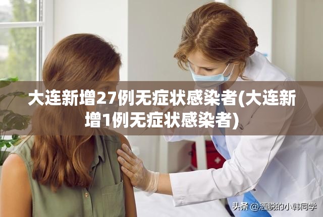 大连新增27例无症状感染者(大连新增1例无症状感染者) 大连新增27例无症状感染者(大连新增1例无症状感染者)