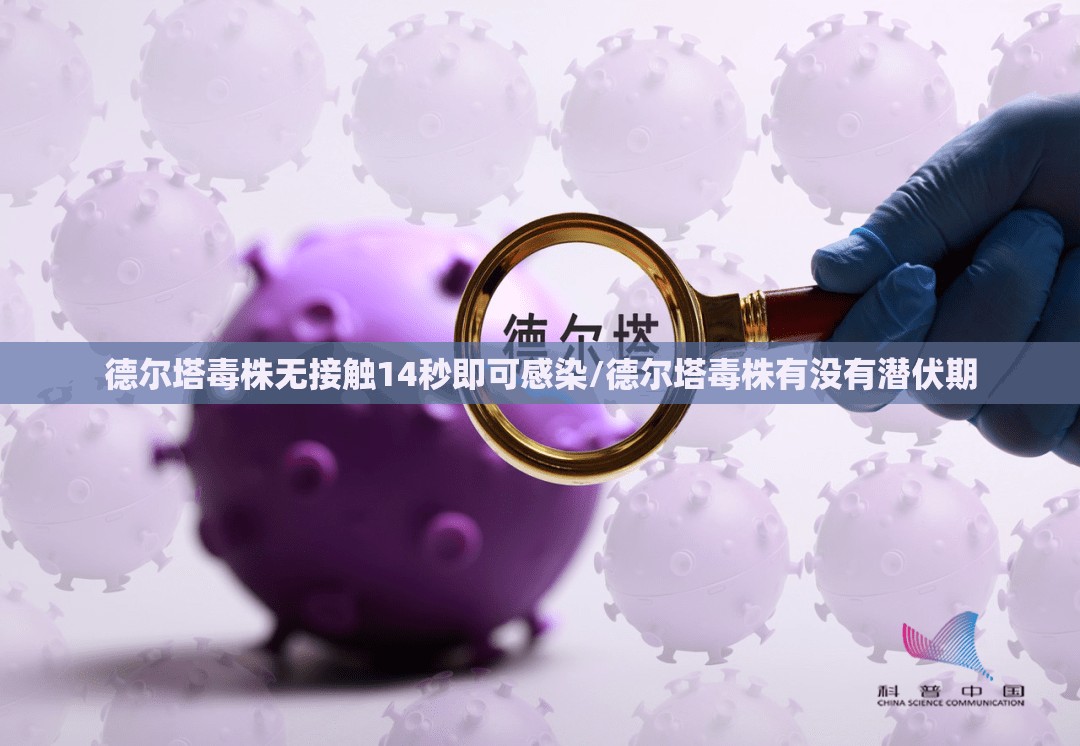 德尔塔毒株无接触14秒即可感染/德尔塔毒株有没有潜伏期