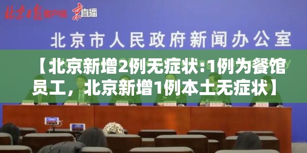 【北京新增2例无症状:1例为餐馆员工,北京新增1例本土无症状】 【北京新增2例无症状:1例为餐馆员工,北京新增1例本土无症状】