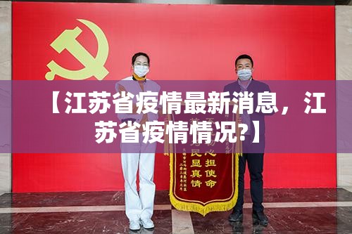【江苏省疫情最新消息，江苏省疫情情况?】