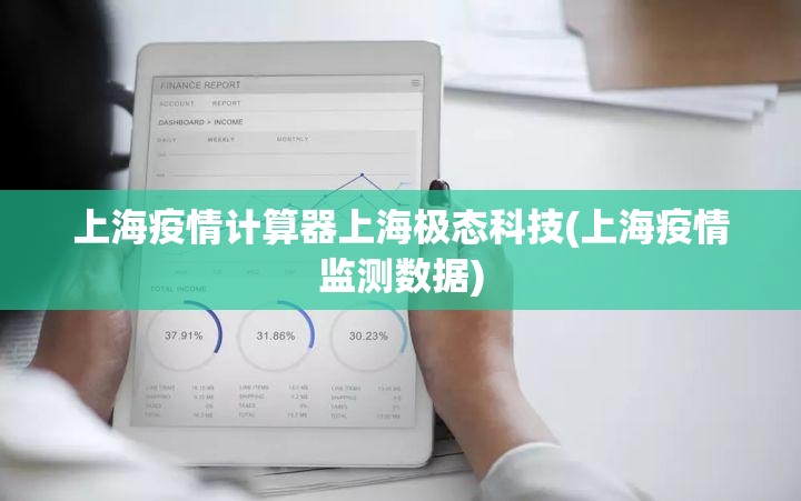 上海疫情计算器上海极态科技(上海疫情监测数据)