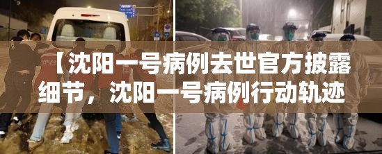 【沈阳一号病例去世官方披露细节，沈阳一号病例行动轨迹】