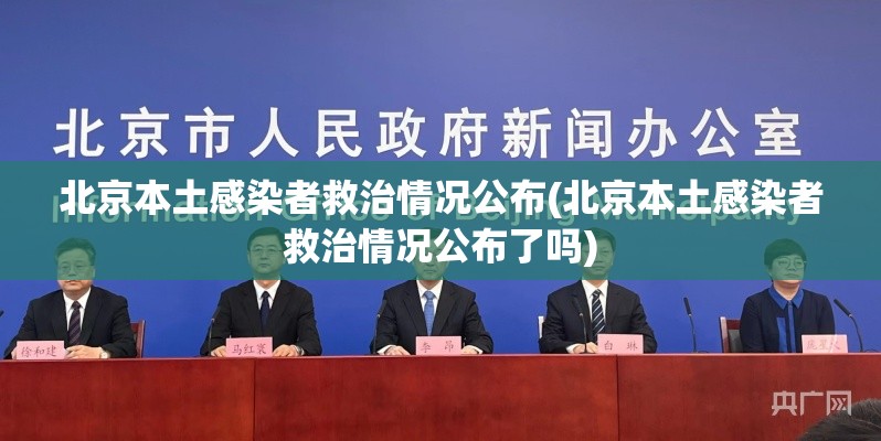 北京本土感染者救治情况公布(北京本土感染者救治情况公布了吗) 北京本土感染者救治情况公布(北京本土感染者救治情况公布了吗)