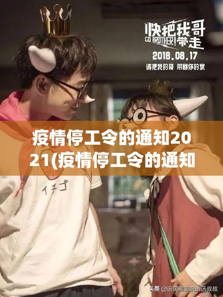 疫情停工令的通知2021(疫情停工令的通知怎么写) 疫情停工令的通知2021(疫情停工令的通知怎么写)