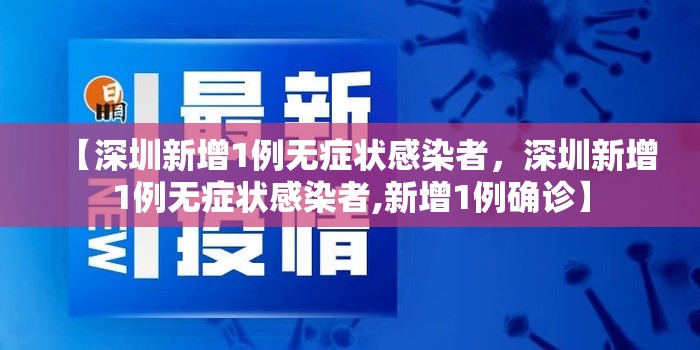 【深圳新增1例无症状感染者,深圳新增1例无症状感染者,新增1例确诊】 【深圳新增1例无症状感染者,深圳新增1例无症状感染者,新增1例确诊】