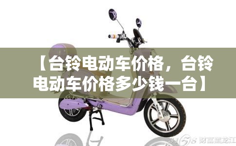 【台铃电动车价格，台铃电动车价格多少钱一台】
