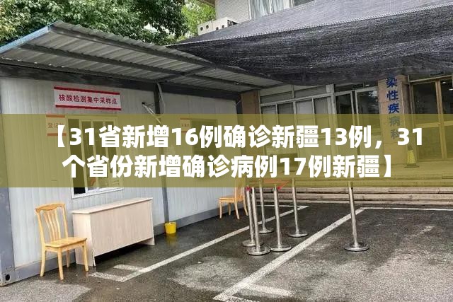 【31省新增16例确诊新疆13例，31个省份新增确诊病例17例新疆】