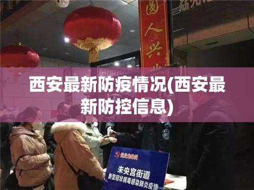 西安最新防疫情况(西安最新防控信息)