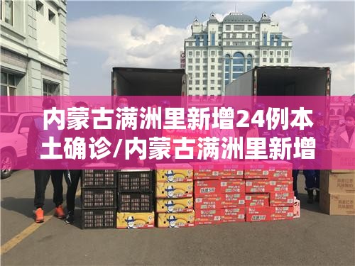 内蒙古满洲里新增24例本土确诊/内蒙古满洲里新增如何确诊