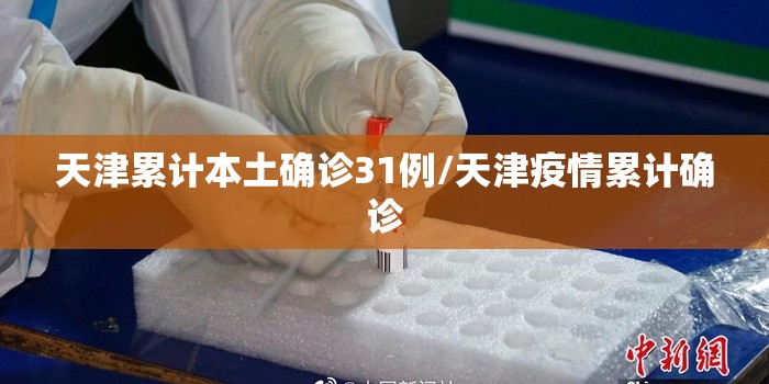 天津累计本土确诊31例/天津疫情累计确诊