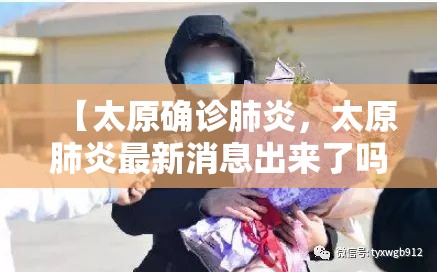 【太原确诊肺炎，太原肺炎最新消息出来了吗】