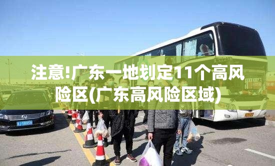 注意!广东一地划定11个高风险区(广东高风险区域)
