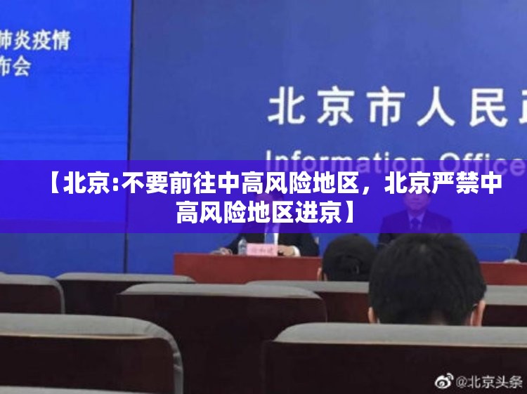 【北京:不要前往中高风险地区,北京严禁中高风险地区进京】 【北京:不要前往中高风险地区,北京严禁中高风险地区进京】