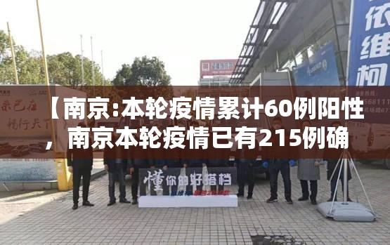 【南京:本轮疫情累计60例阳性,南京本轮疫情已有215例确诊】 【南京:本轮疫情累计60例阳性,南京本轮疫情已有215例确诊】