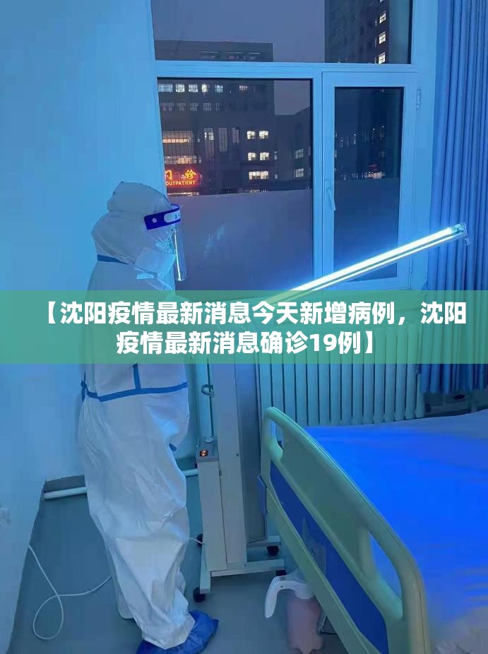 【沈阳疫情最新消息今天新增病例,沈阳疫情最新消息确诊19例】 【沈阳疫情最新消息今天新增病例,沈阳疫情最新消息确诊19例】
