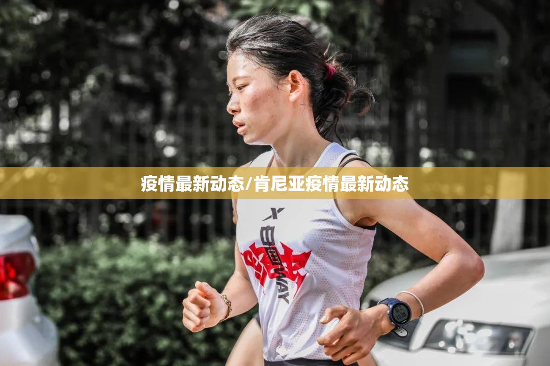 疫情最新动态/肯尼亚疫情最新动态