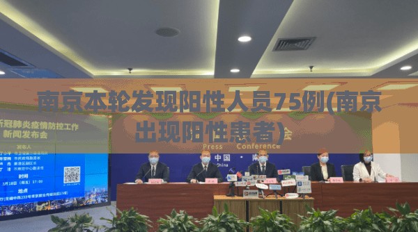南京本轮发现阳性人员75例(南京出现阳性患者)