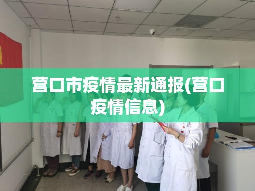 营口市疫情最新通报(营口疫情信息)