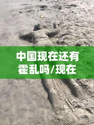 中国现在还有霍乱吗/现在还有霍乱疫苗吗
