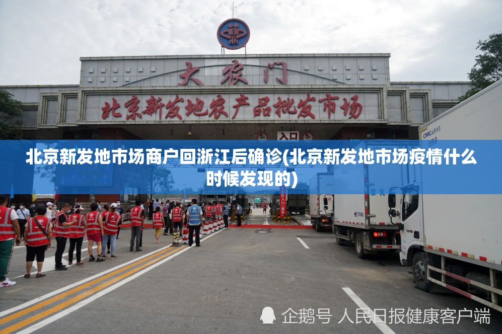 北京新发地市场商户回浙江后确诊(北京新发地市场疫情什么时候发现的)