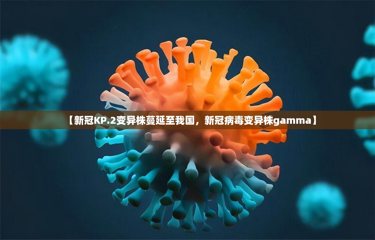 【新冠KP.2变异株蔓延至我国，新冠病毒变异株gamma】