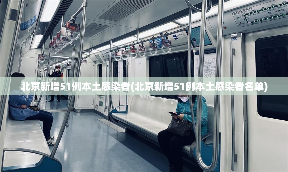 北京新增51例本土感染者(北京新增51例本土感染者名单)