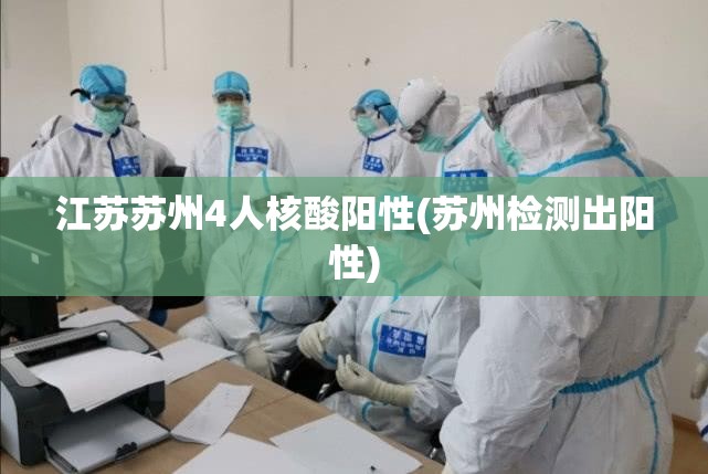 江苏苏州4人核酸阳性(苏州检测出阳性)