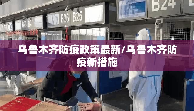 乌鲁木齐防疫政策最新/乌鲁木齐防疫新措施