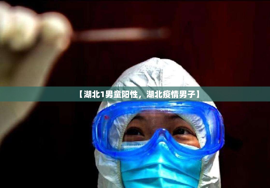 【湖北1男童阳性，湖北疫情男子】
