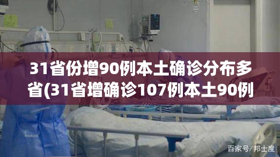 31省份增90例本土确诊分布多省(31省增确诊107例本土90例)
