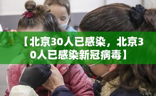 【北京30人已感染，北京30人已感染新冠病毒】