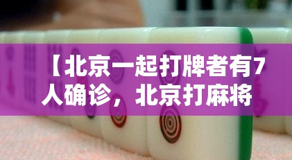 【北京一起打牌者有7人确诊,北京打麻将疫情】 【北京一起打牌者有7人确诊,北京打麻将疫情】